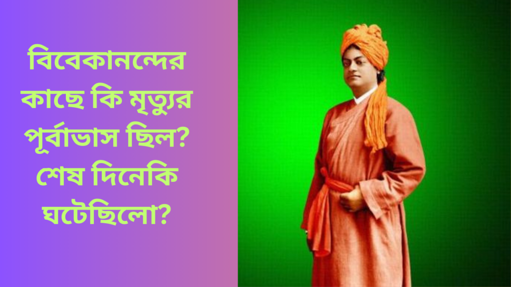 বিবেকানন্দের কাছে কি মৃত্যুর পূর্বাভাস ছিল? শেষ দিনে কি ঘটেছিলো?