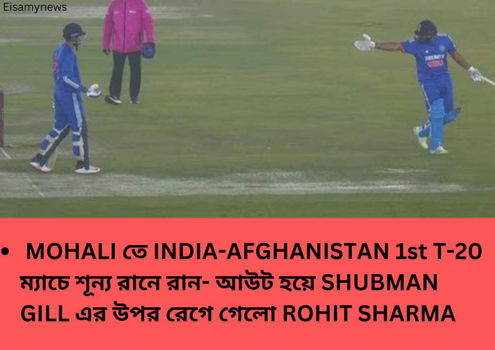 ROHIT SHARMA-MOHALI তে  INDIA-AFGHANISTAN 1st T-20 ম্যাচে  শূন্য রানে রান- আউট হয়ে ShUBMAN GILL এর উপর রেগে গেলো